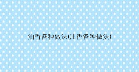 油香各种做法(油香各种做法)