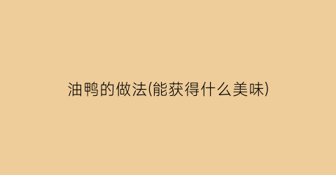 油鸭的做法(能获得什么美味)