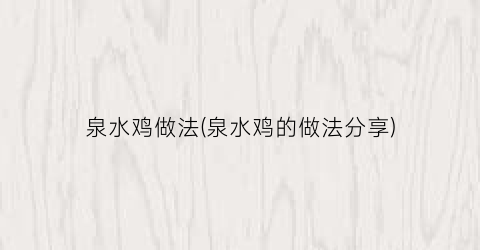 泉水鸡做法(泉水鸡的做法分享)