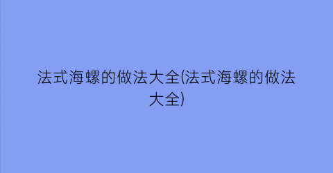 法式海螺的做法大全(法式海螺的做法大全)