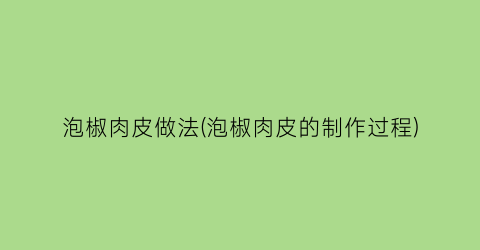 泡椒肉皮做法(泡椒肉皮的制作过程)