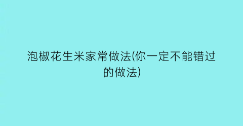 泡椒花生米家常做法(你一定不能错过的做法)