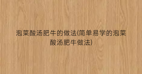 “泡菜酸汤肥牛的做法(简单易学的泡菜酸汤肥牛做法)