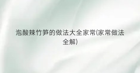 “泡酸辣竹笋的做法大全家常(家常做法全解)