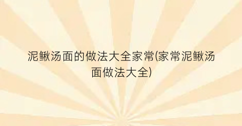 “泥鳅汤面的做法大全家常(家常泥鳅汤面做法大全)