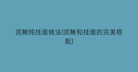 泥鳅炖挂面做法(泥鳅和挂面的完美搭配)
