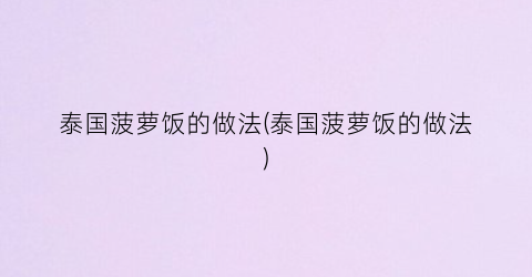 泰国菠萝饭的做法(泰国菠萝饭的做法)
