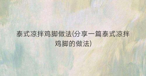 泰式凉拌鸡脚做法(分享一篇泰式凉拌鸡脚的做法)