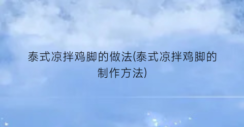 泰式凉拌鸡脚的做法(泰式凉拌鸡脚的制作方法)