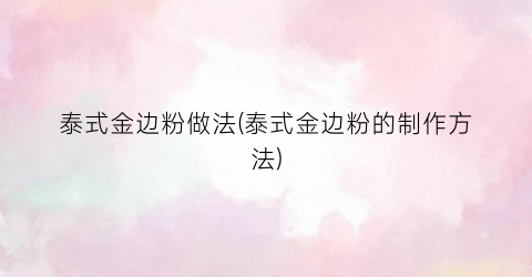 泰式金边粉做法(泰式金边粉的制作方法)
