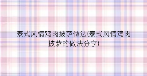 泰式风情鸡肉披萨做法(泰式风情鸡肉披萨的做法分享)