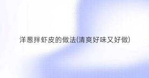 洋葱拌虾皮的做法(清爽好味又好做)