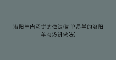 “洛阳羊肉汤饼的做法(简单易学的洛阳羊肉汤饼做法)