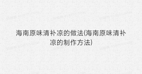 海南原味清补凉的做法(海南原味清补凉的制作方法)