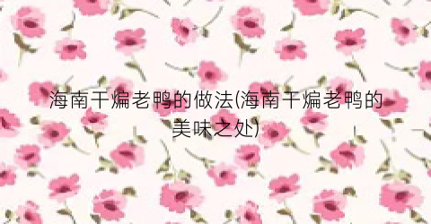 海南干煸老鸭的做法(海南干煸老鸭的美味之处)