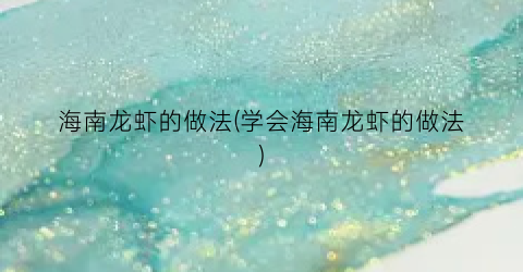 海南龙虾的做法(学会海南龙虾的做法)