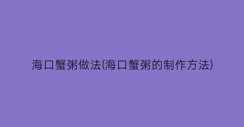 海口蟹粥做法(海口蟹粥的制作方法)