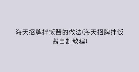 海天招牌拌饭酱的做法(海天招牌拌饭酱自制教程)