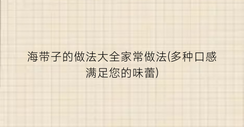 海带子的做法大全家常做法(多种口感满足您的味蕾)