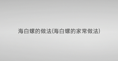 海白螺的做法(海白螺的家常做法)