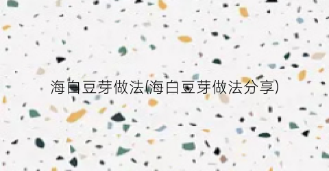 海白豆芽做法(海白豆芽做法分享)