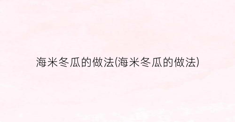 海米冬瓜的做法(海米冬瓜的做法)