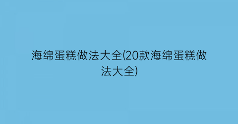 “海绵蛋糕做法大全(20款海绵蛋糕做法大全)