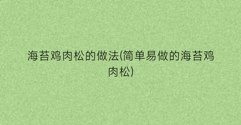 海苔鸡肉松的做法(简单易做的海苔鸡肉松)