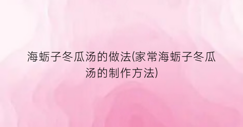 海蛎子冬瓜汤的做法(家常海蛎子冬瓜汤的制作方法)