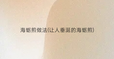 海蛎煎做法(让人垂涎的海蛎煎)