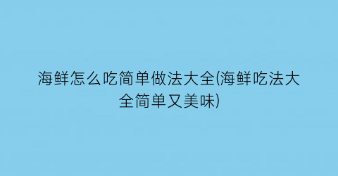 “海鲜怎么吃简单做法大全(海鲜吃法大全简单又美味)