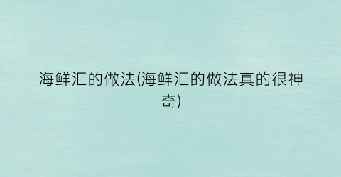 海鲜汇的做法(海鲜汇的做法真的很神奇)