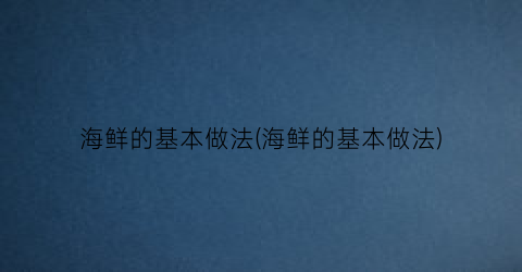 “海鲜的基本做法(海鲜的基本做法)