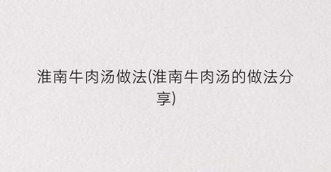 淮南牛肉汤做法(淮南牛肉汤的做法分享)