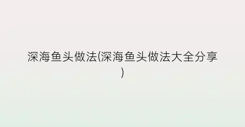 深海鱼头做法(深海鱼头做法大全分享)