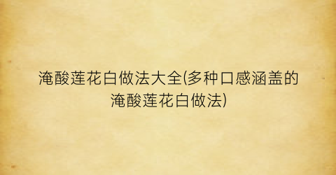 淹酸莲花白做法大全(多种口感涵盖的淹酸莲花白做法)