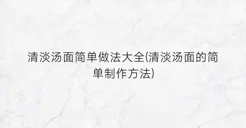 “清淡汤面简单做法大全(清淡汤面的简单制作方法)