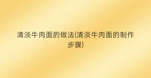 “清淡牛肉面的做法(清淡牛肉面的制作步骤)