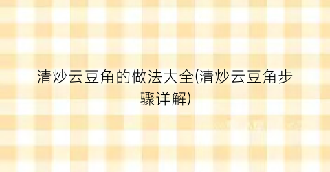清炒云豆角的做法大全(清炒云豆角步骤详解)