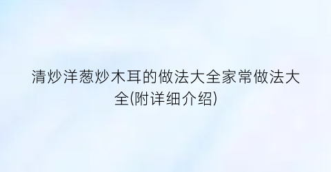清炒洋葱炒木耳的做法大全家常做法大全(附详细介绍)
