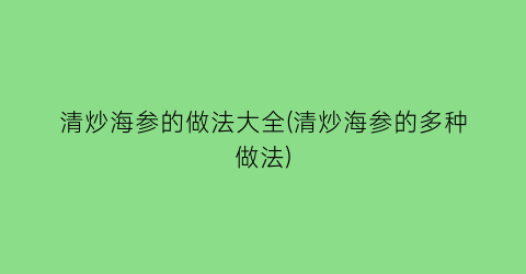 清炒海参的做法大全(清炒海参的多种做法)