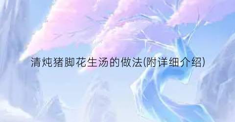 清炖猪脚花生汤的做法(附详细介绍)