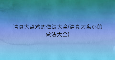 清真大盘鸡的做法大全(清真大盘鸡的做法大全)