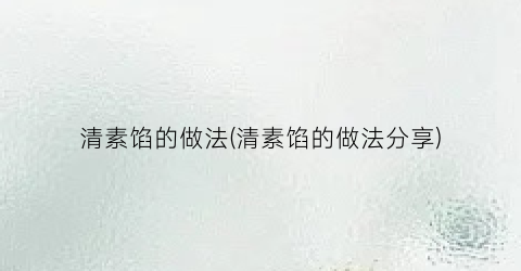清素馅的做法(清素馅的做法分享)