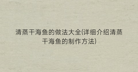 清蒸干海鱼的做法大全(详细介绍清蒸干海鱼的制作方法)