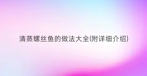 清蒸螺丝鱼的做法大全(附详细介绍)