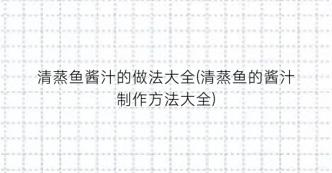 清蒸鱼酱汁的做法大全(清蒸鱼的酱汁制作方法大全)