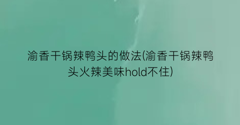 渝香干锅辣鸭头的做法(渝香干锅辣鸭头火辣美味hold不住)