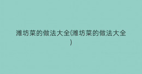 潍坊菜的做法大全(潍坊菜的做法大全)