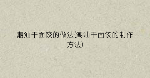 “潮汕干面饺的做法(潮汕干面饺的制作方法)